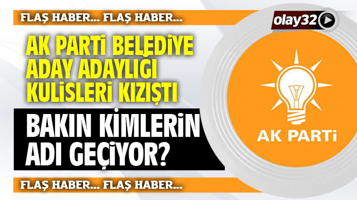 Ak Parti’de belediye başkanı aday adaylığı kulisleri kızıştı