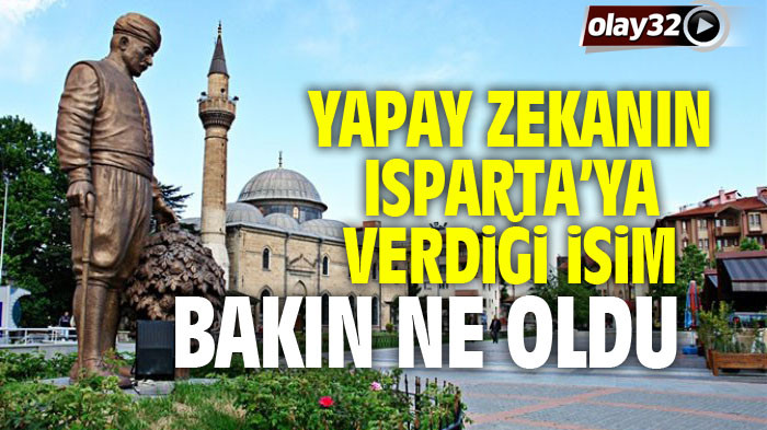 Yapay zeka motorunun Isparta'ya verdiği o isim